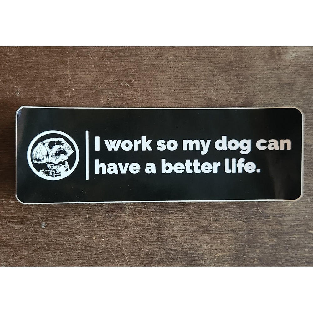 I Work So My Dog Can Have A Better Life Vinyl‎ Decal Sticker